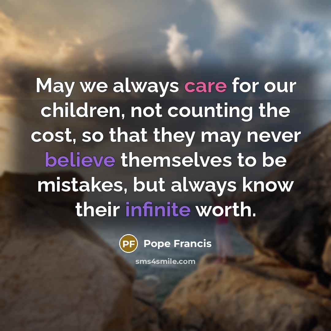 “May we always care for our children, not counting the…” quote by Pope Francis