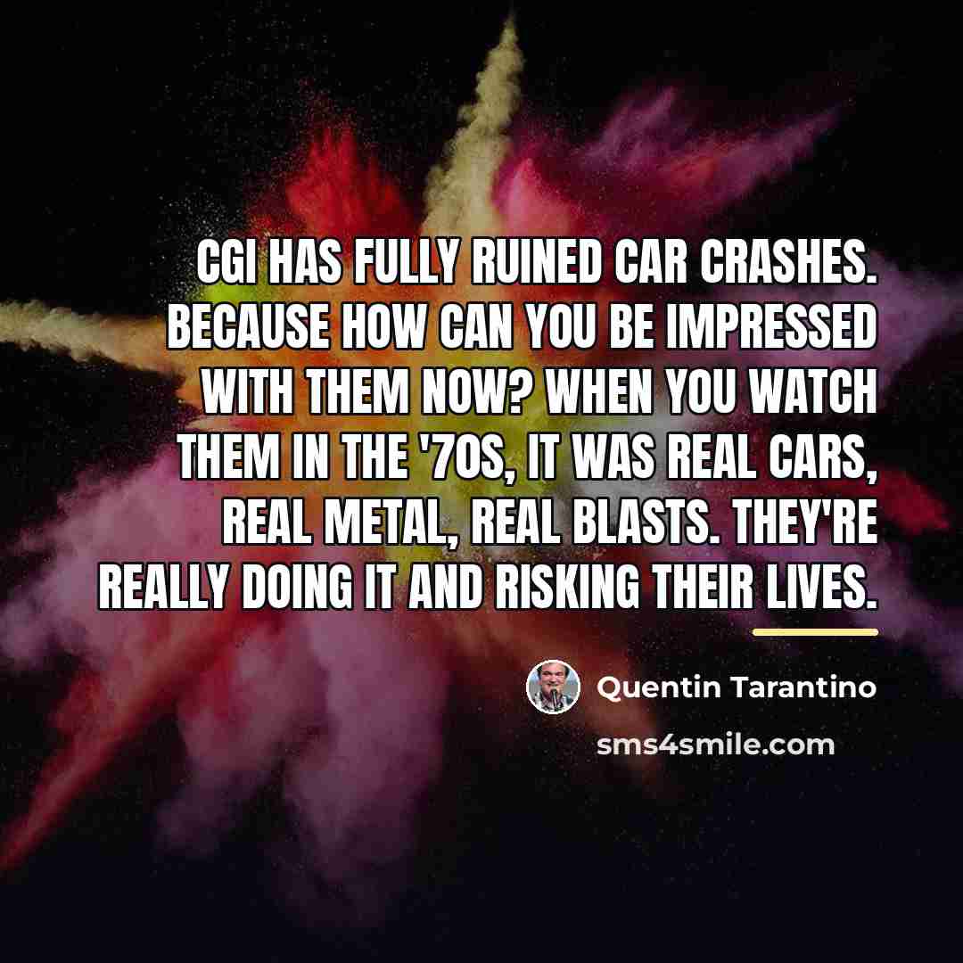 “CGI has fully ruined car crashes. Because how can you…” quote by Quentin Tarantino