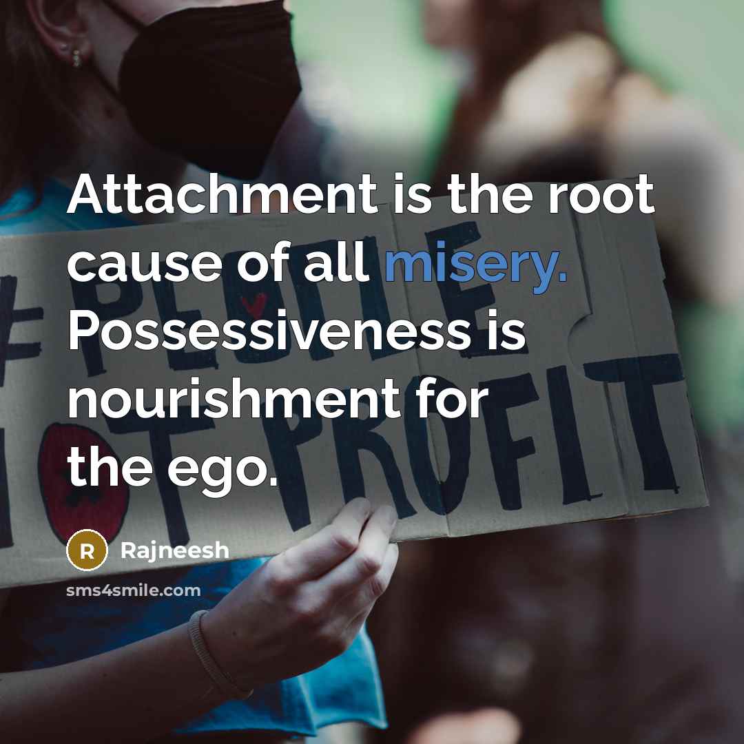 “Attachment is the root cause of all misery. Possessiveness is…” quote by Rajneesh