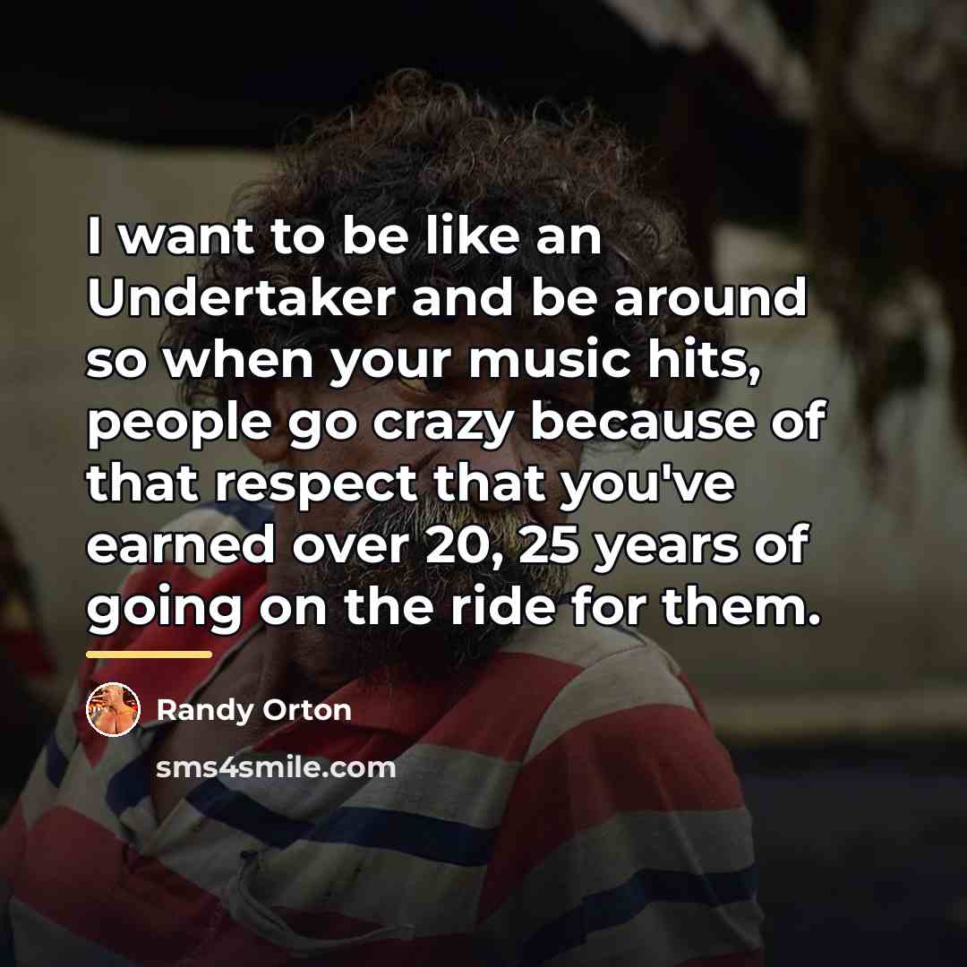 “I want to be like an Undertaker and be around…” quote by Randy Orton