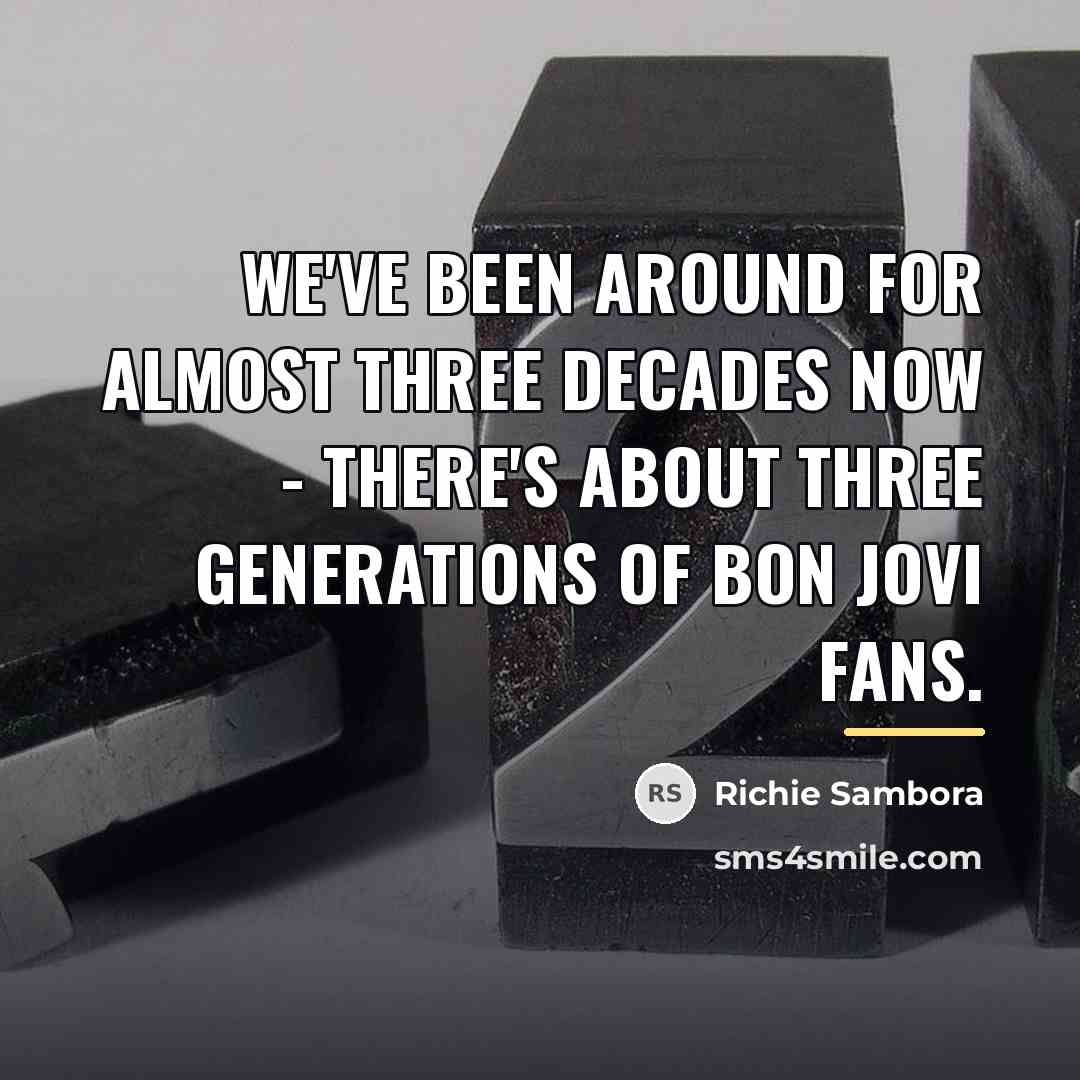 “We've been around for almost three decades now - there's…” quote by Richie Sambora
