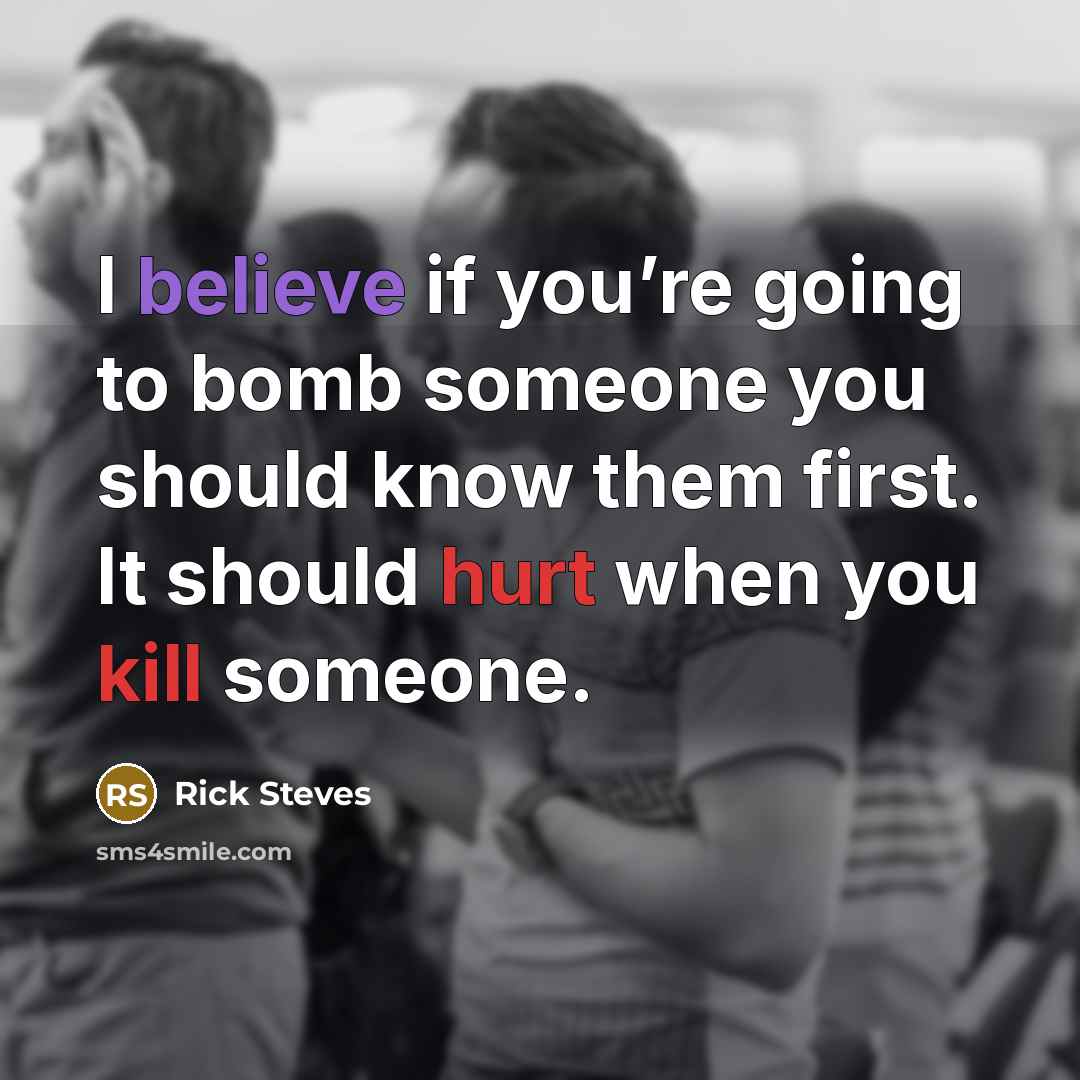 “I believe if you’re going to bomb someone you should…” quote by Rick Steves