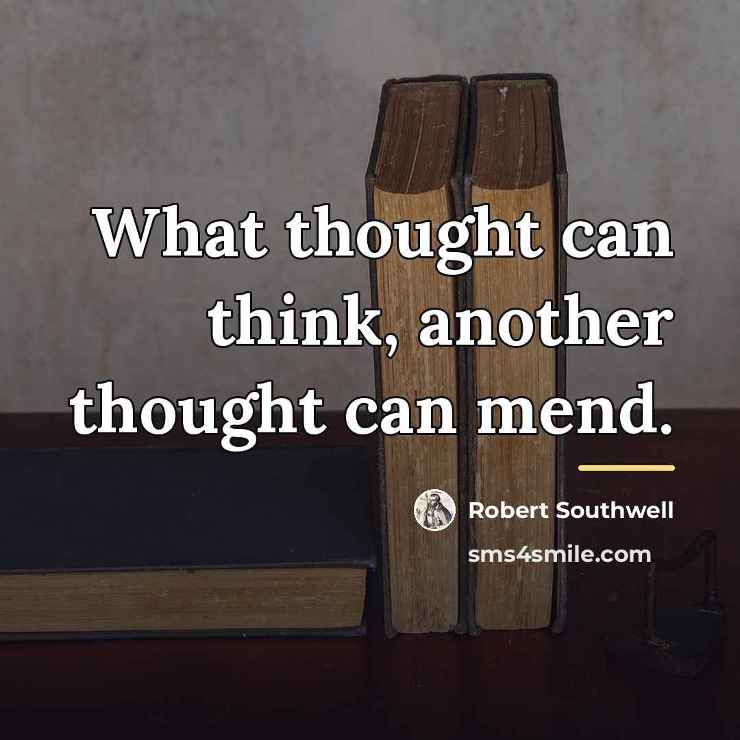 “What thought can think, another thought can mend.…” quote by Robert Southwell