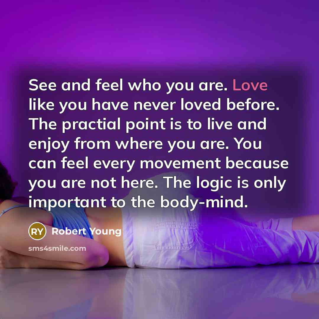 “See and feel who you are. Love like you have…” quote by Robert Young