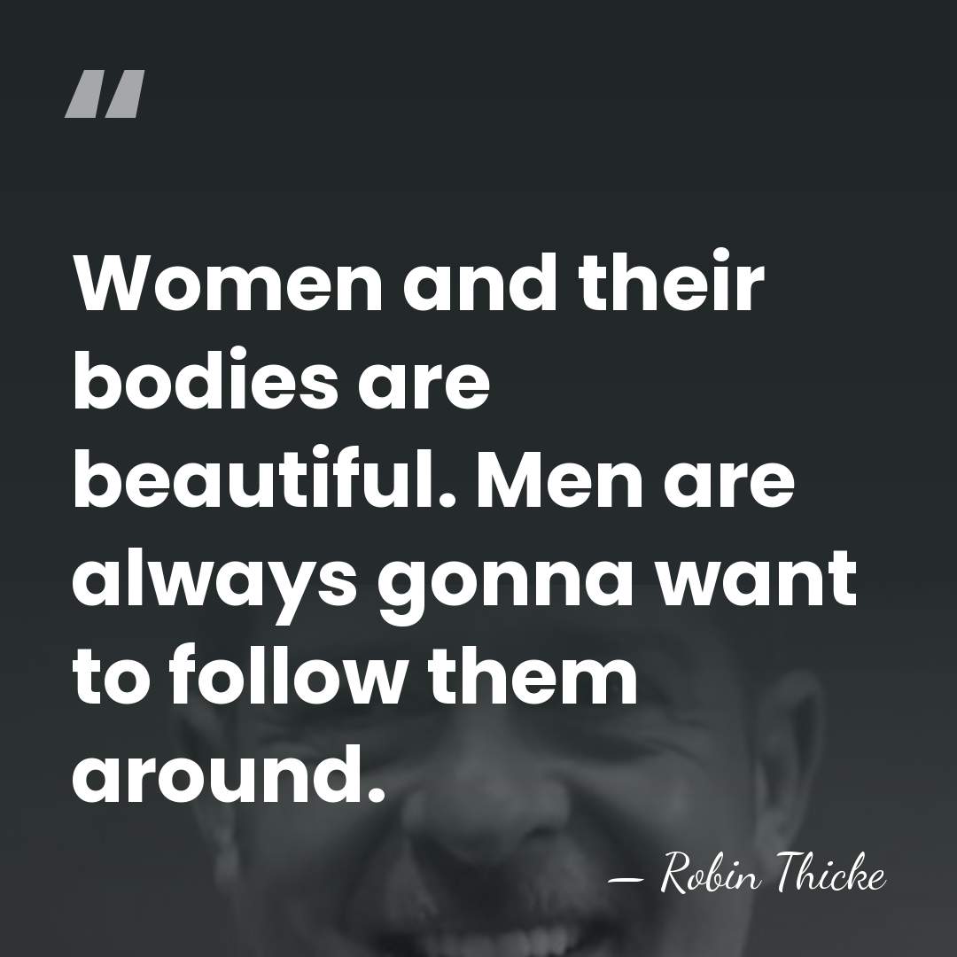 Women and their bodies are beautiful. Men are always gonna want to follow&hellip; - Robin Thicke