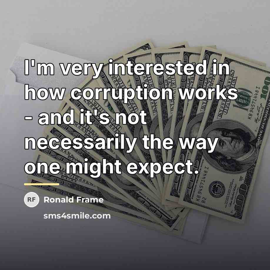 “I'm very interested in how corruption works - and it's…” quote by Ronald Frame