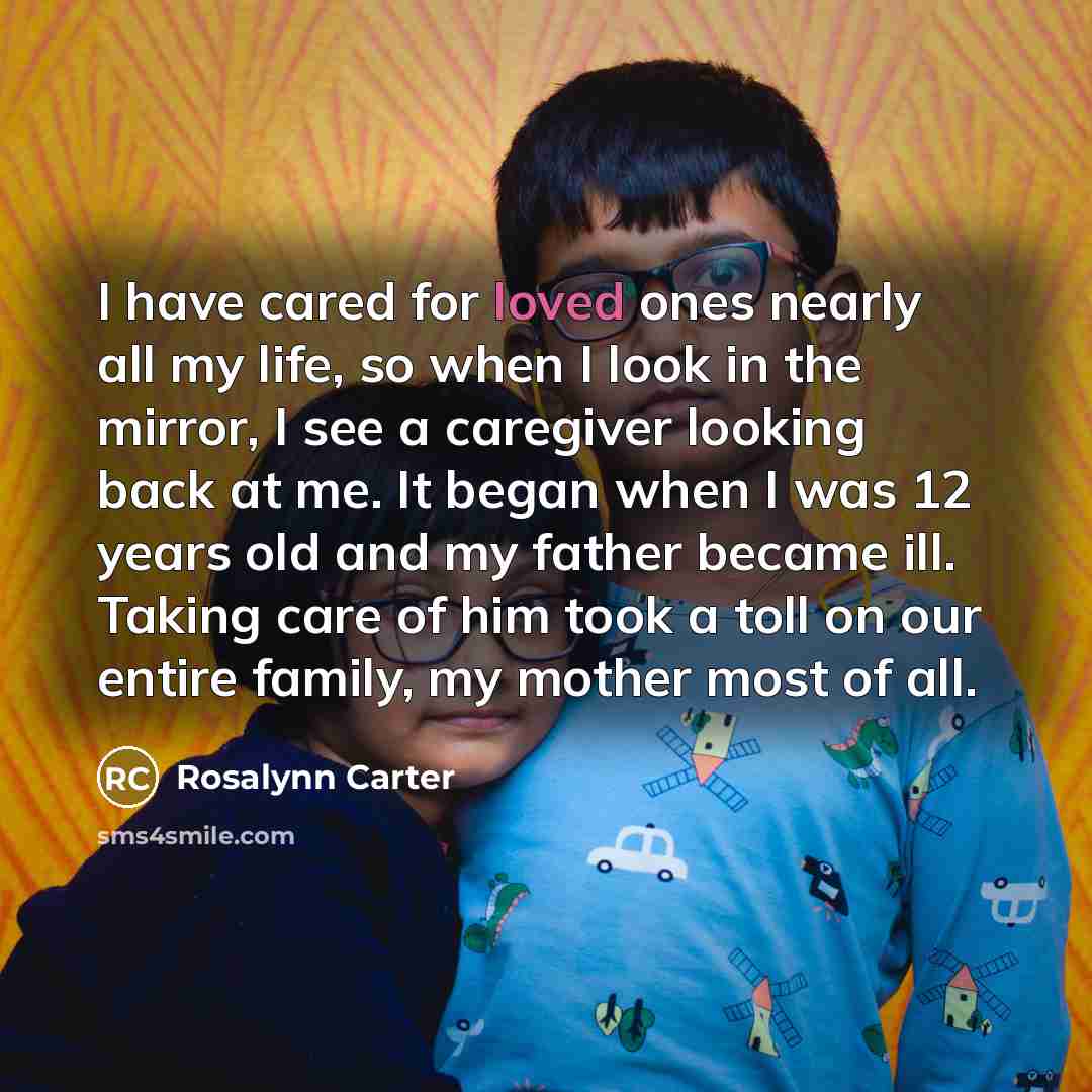 “I have cared for loved ones nearly all my life,…” quote by Rosalynn Carter