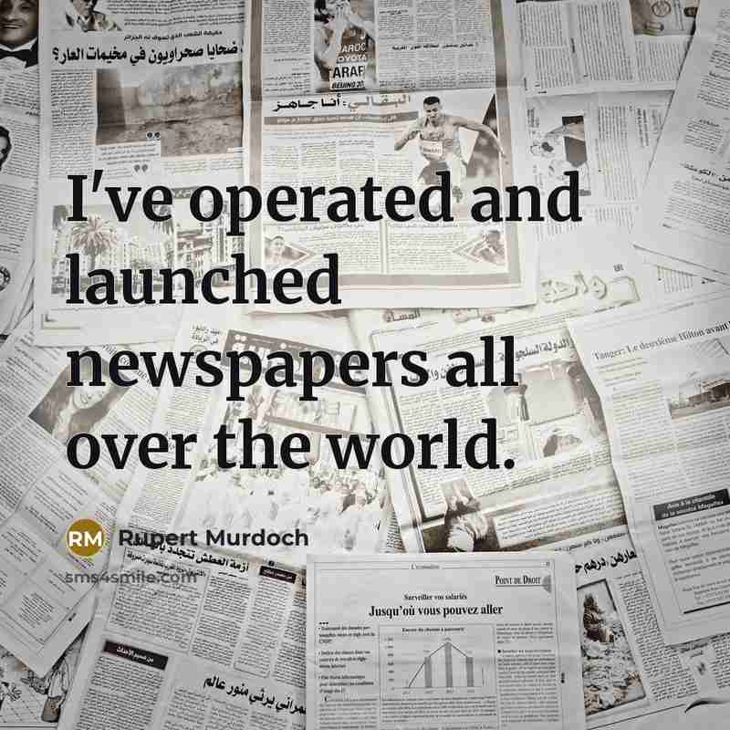 “I've operated and launched newspapers all over the world.…” quote by Rupert Murdoch