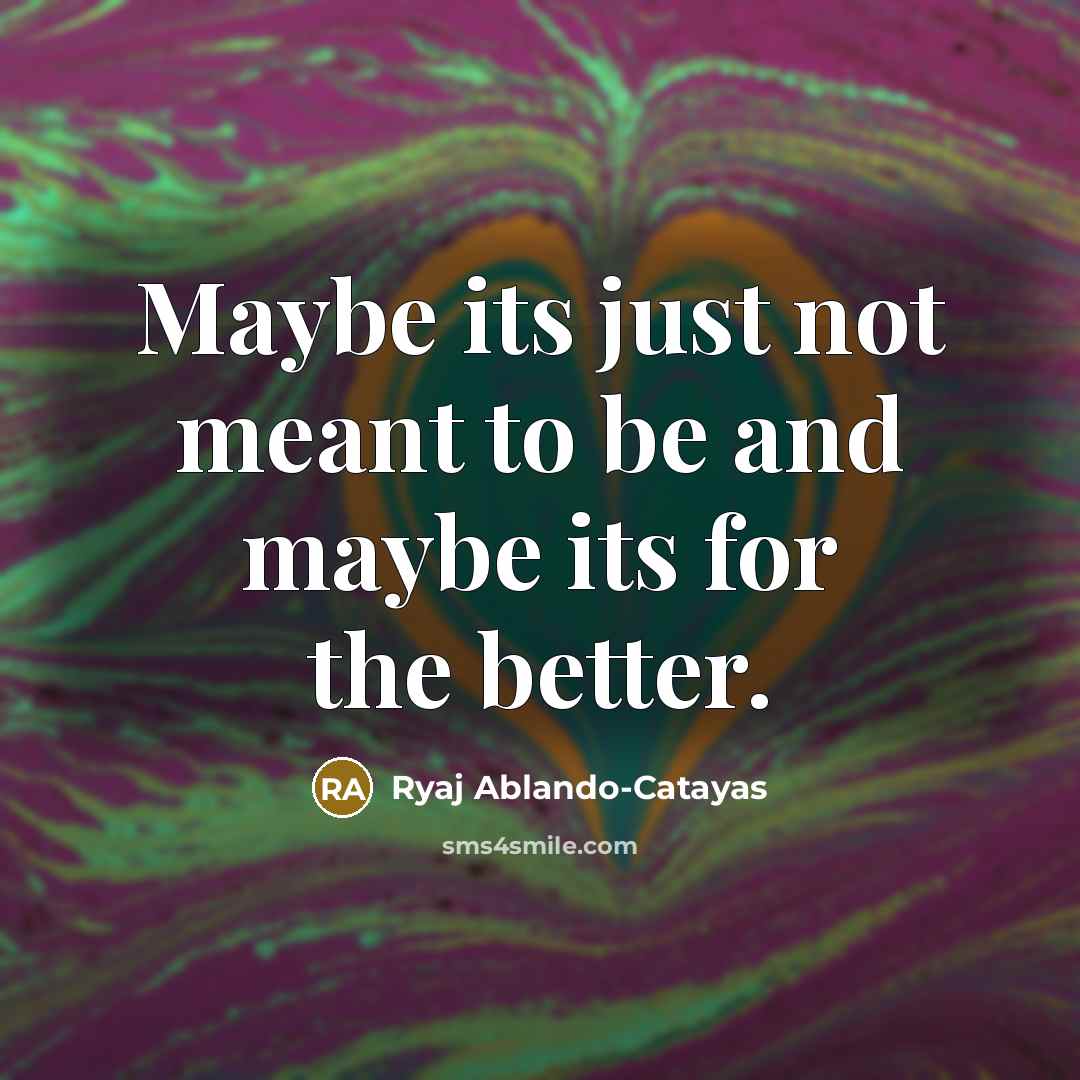 “Maybe its just not meant to be and maybe its…” quote by Ryaj Ablando-Catayas