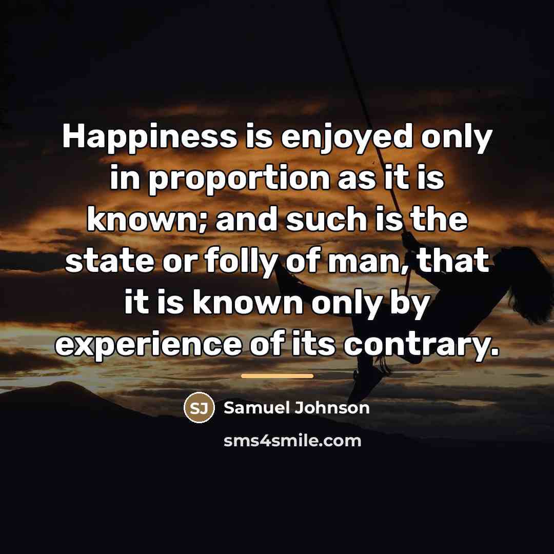 “Happiness is enjoyed only in proportion as it is known;…” quote by Samuel Johnson
