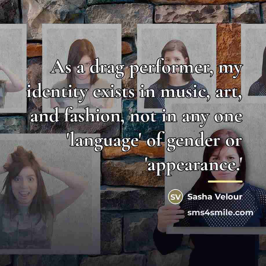 “As a drag performer, my identity exists in music, art,…” quote by Sasha Velour
