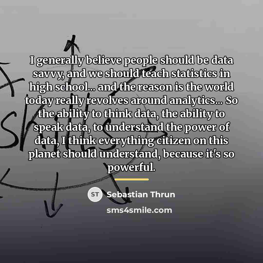 “I generally believe people should be data savvy, and we…” quote by Sebastian Thrun