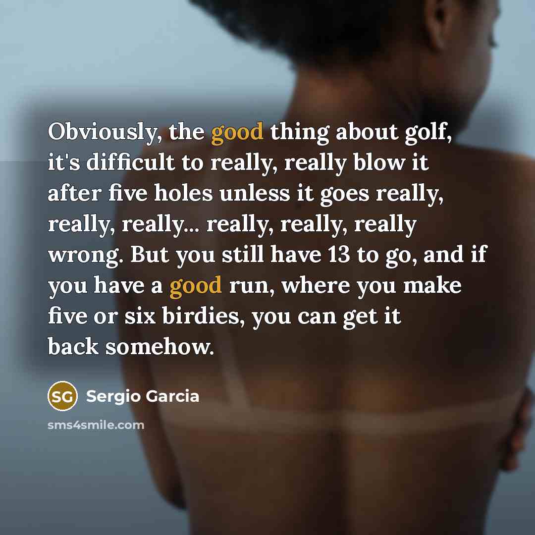 “Obviously, the good thing about golf, it's difficult to really,…” quote by Sergio Garcia