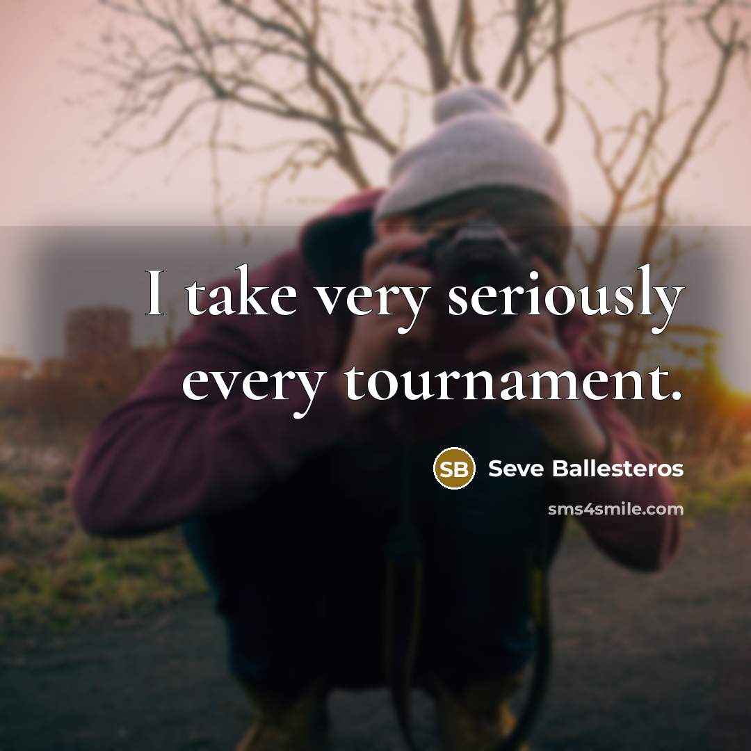 “I take very seriously every tournament.…” quote by Seve Ballesteros