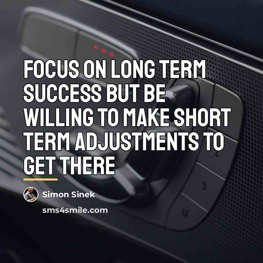 “Focus on long term success but be willing to make…” quote by Simon Sinek