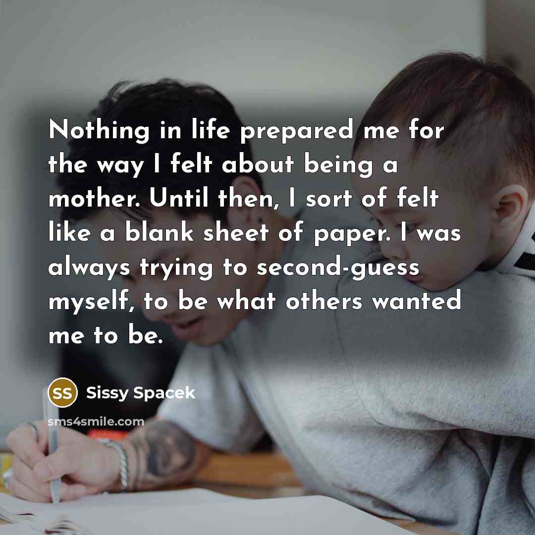 “Nothing in life prepared me for the way I felt…” quote by Sissy Spacek