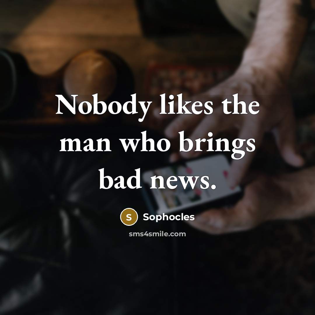 “Nobody likes the man who brings bad news.…” quote by Sophocles