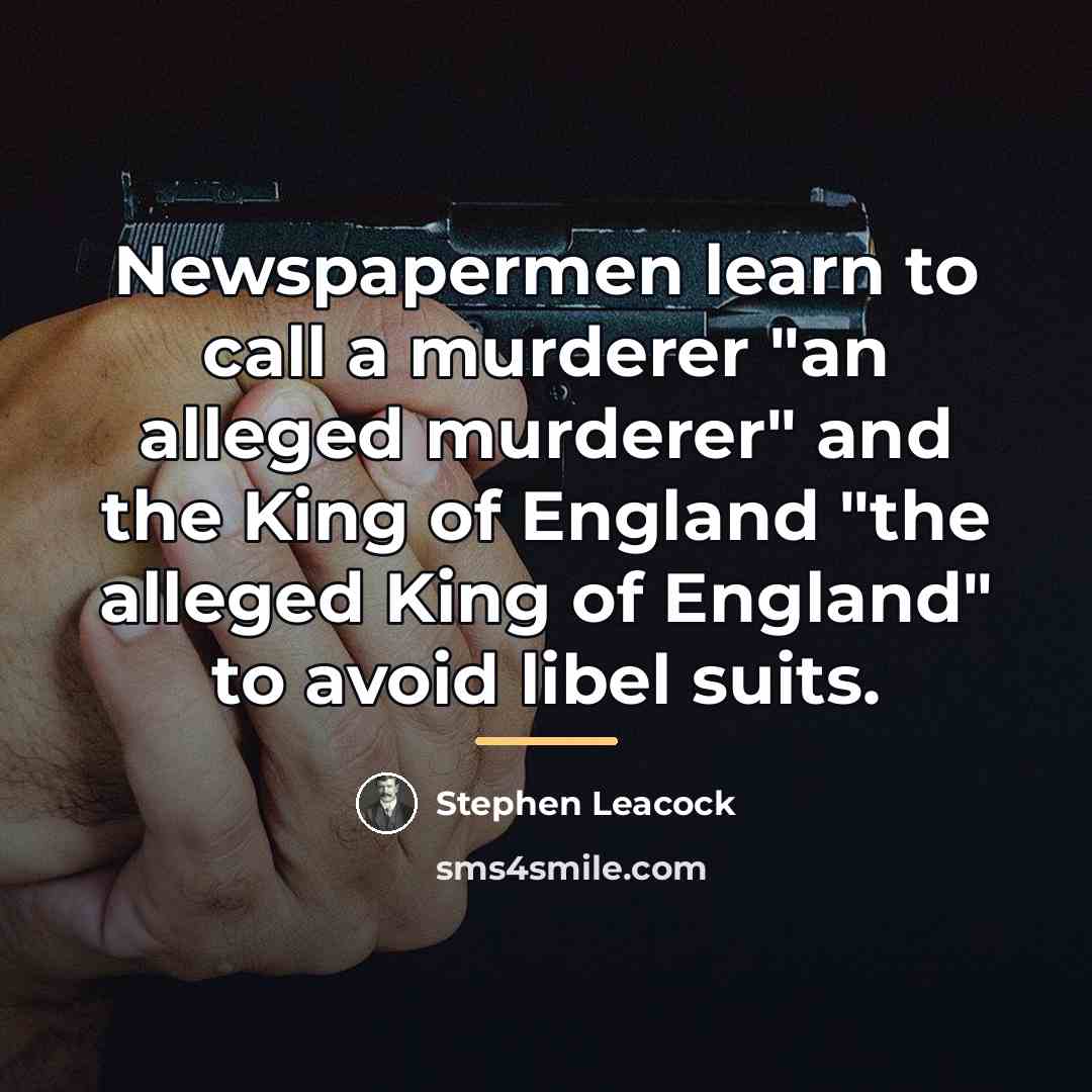 “Newspapermen learn to call a murderer "an alleged murderer" and…” quote by Stephen Leacock