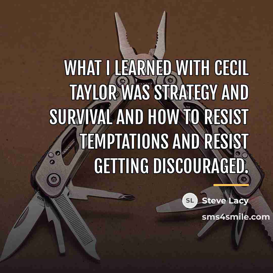 “What I learned with Cecil Taylor was strategy and survival…” quote by Steve Lacy
