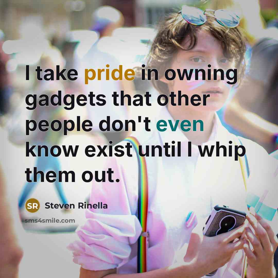 “I take pride in owning gadgets that other people don't…” quote by Steven Rinella