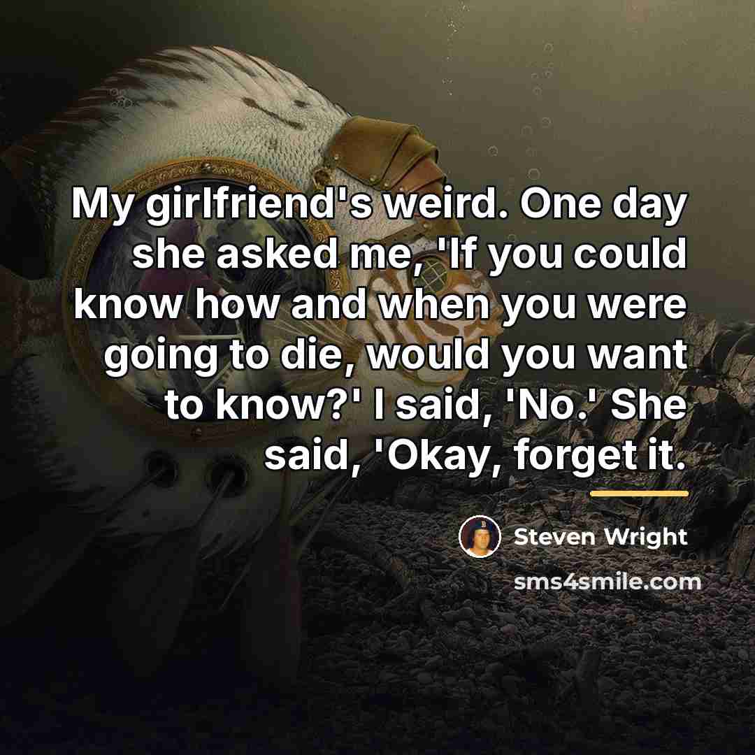 “My girlfriend's weird. One day she asked me, 'If you…” quote by Steven Wright