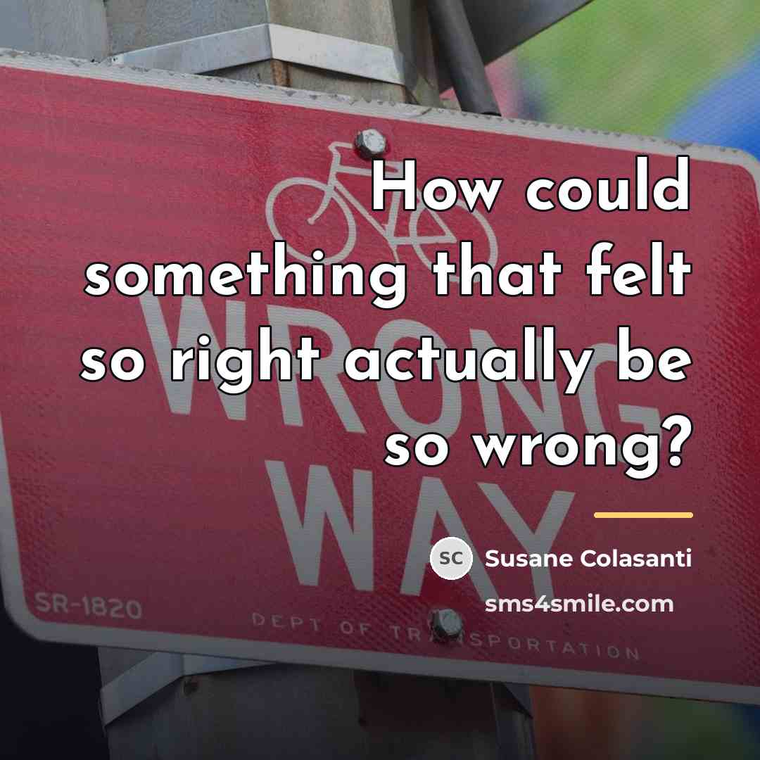 “How could something that felt so right actually be so…” quote by Susane Colasanti
