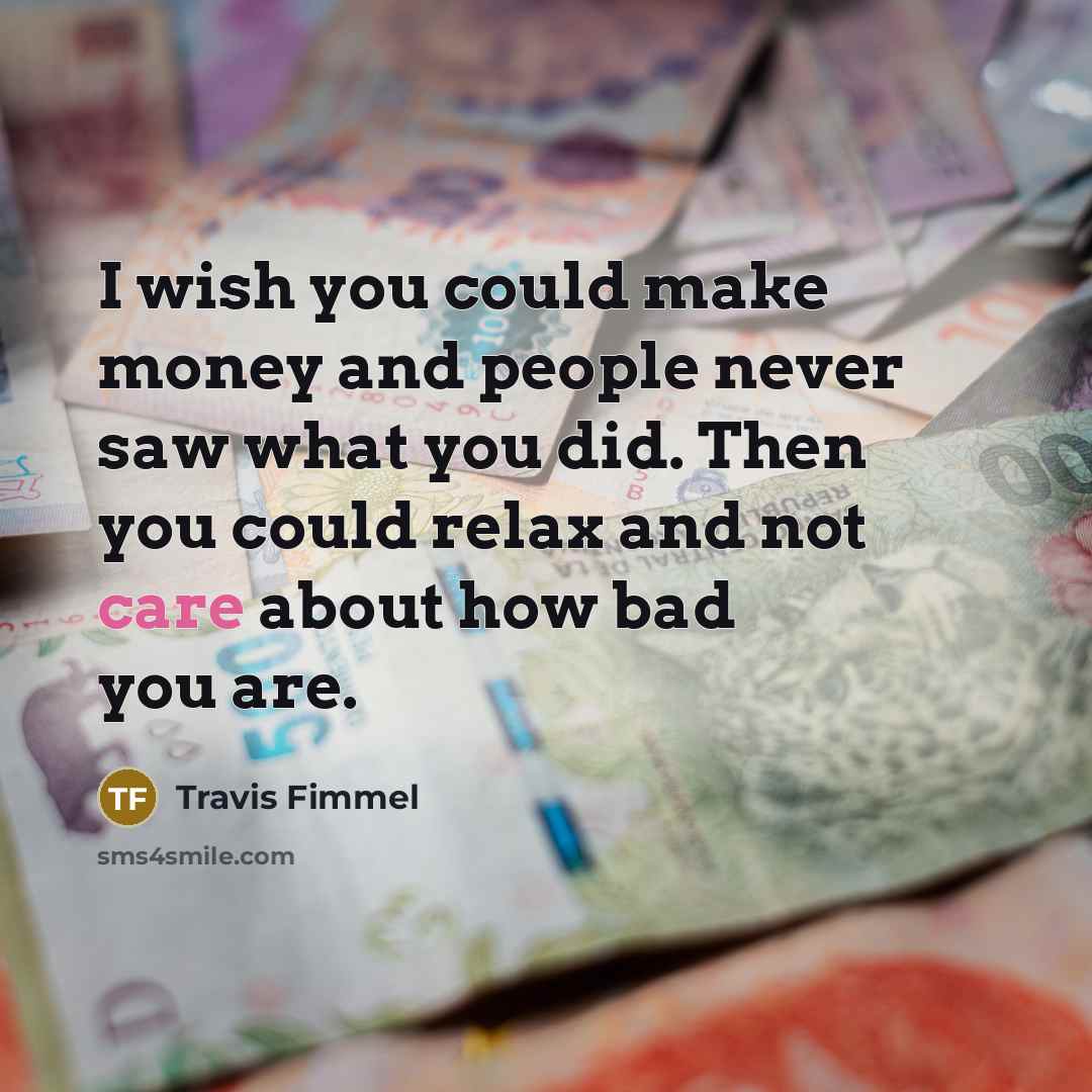 “I wish you could make money and people never saw…” quote by Travis Fimmel