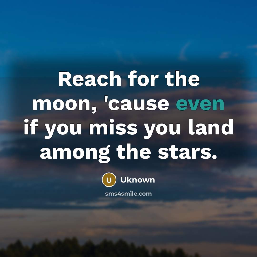“Reach for the moon, 'cause even if you miss you…” quote by Uknown