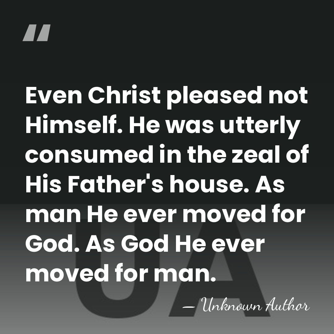 Even Christ pleased not Himself. He was utterly consumed in the zeal&hellip; - Geoffrey T. Bull