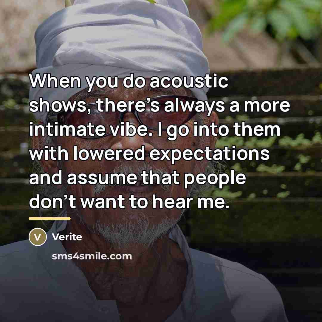 “When you do acoustic shows, there's always a more intimate…” quote by Verite