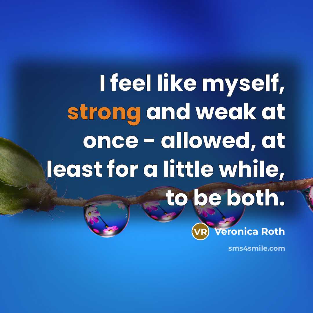 “I feel like myself, strong and weak at once -…” quote by Veronica Roth