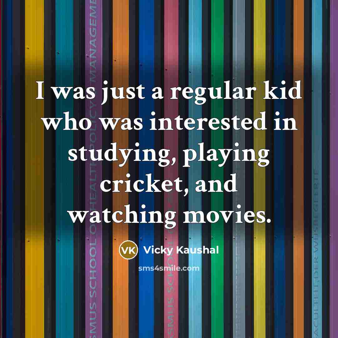 “I was just a regular kid who was interested in…” quote by Vicky Kaushal