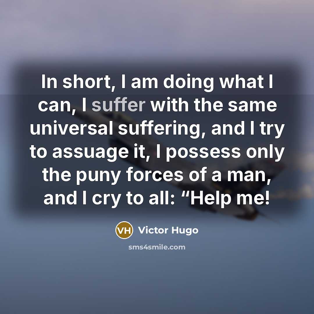 “In short, I am doing what I can, I suffer…” quote by Victor Hugo