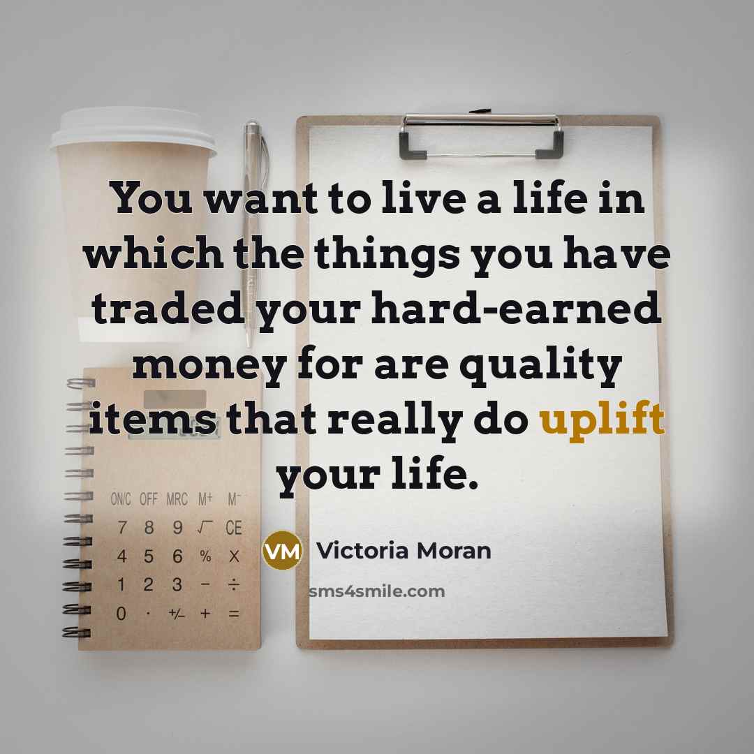 “You want to live a life in which the things…” quote by Victoria Moran
