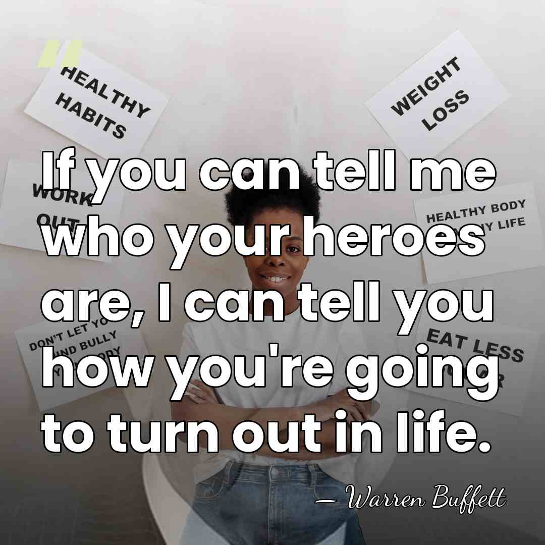 If you can tell me who your heroes are, I can tell&hellip; - Warren Buffett