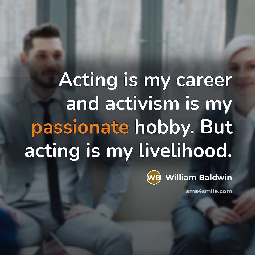 “Acting is my career and activism is my passionate hobby.…” quote by William Baldwin