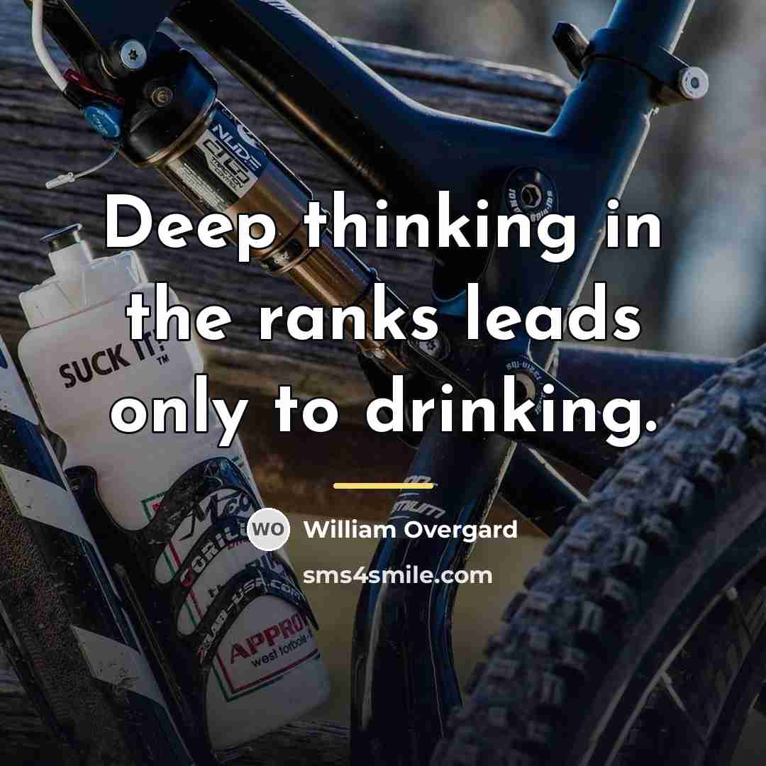 “Deep thinking in the ranks leads only to drinking.…” quote by William Overgard
