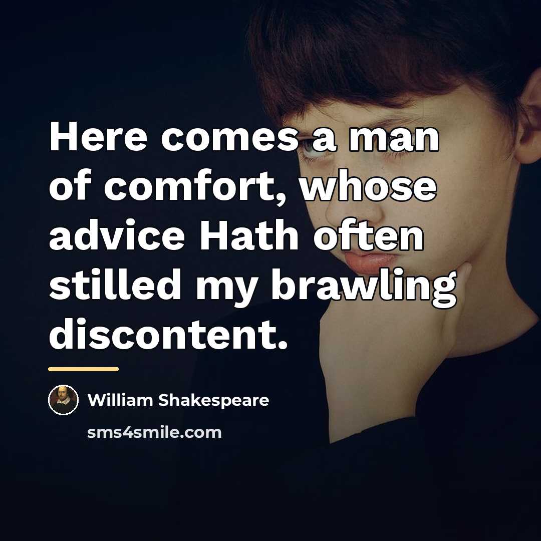 “Here comes a man of comfort, whose advice Hath often…” quote by William Shakespeare