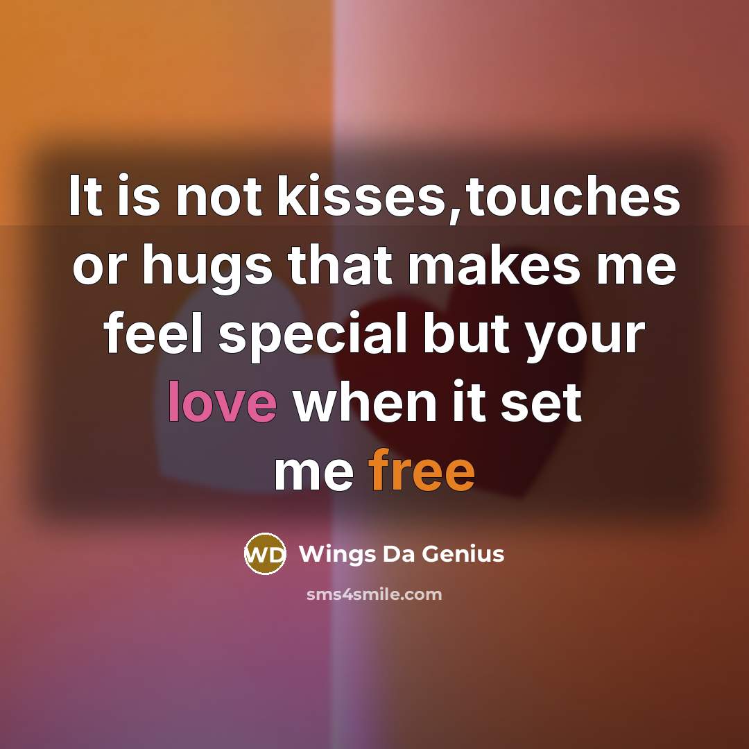 “It is not kisses,touches or hugs that makes me feel special but your love when it set me free” quote by Wings Da Genius
