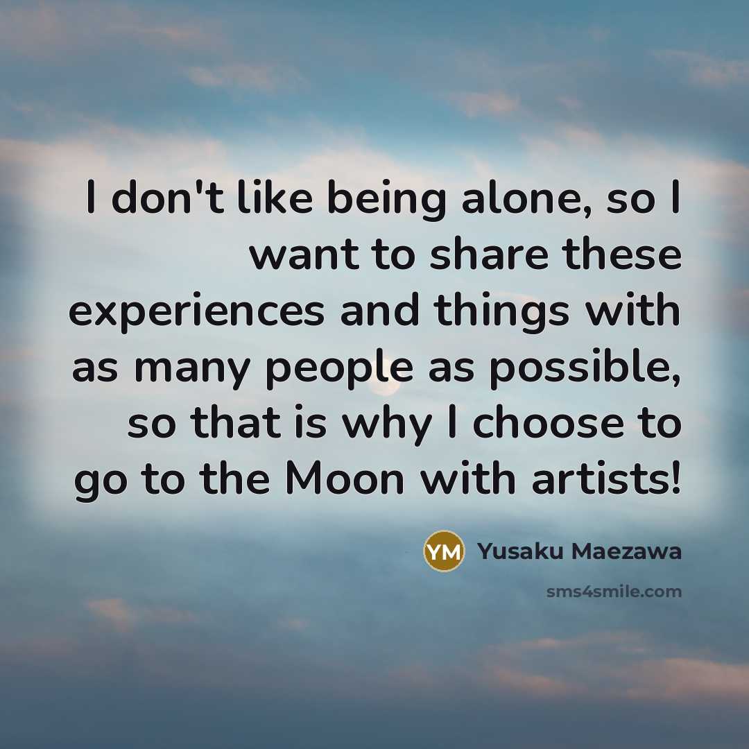 “I don't like being alone, so I want to share…” quote by Yusaku Maezawa
