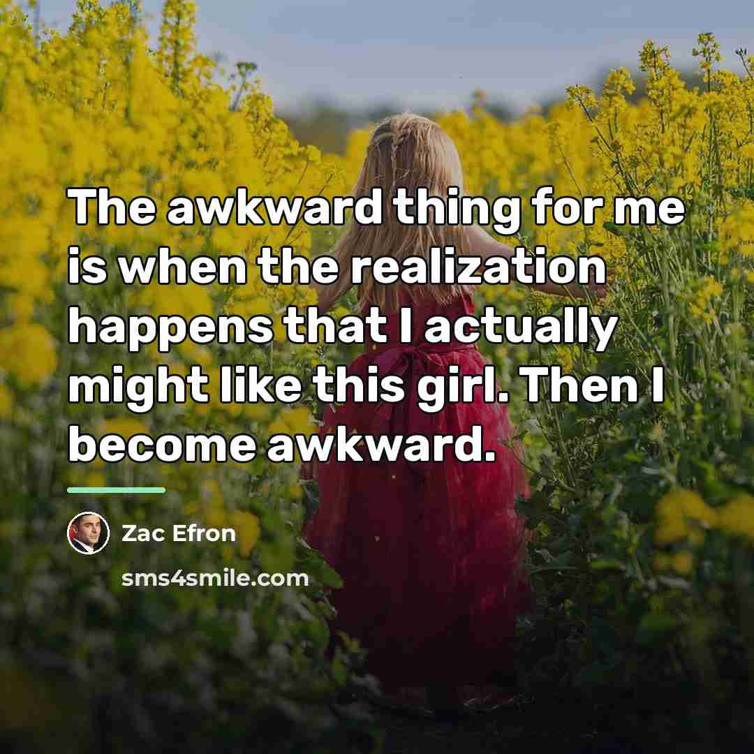 “The awkward thing for me is when the realization happens…” quote by Zac Efron