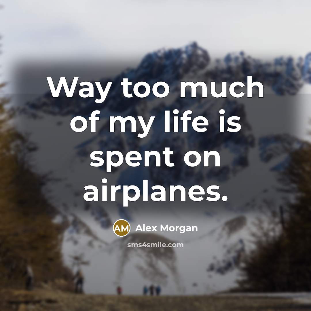 “Way too much of my life is spent on airplanes.” quote by Alex Morgan