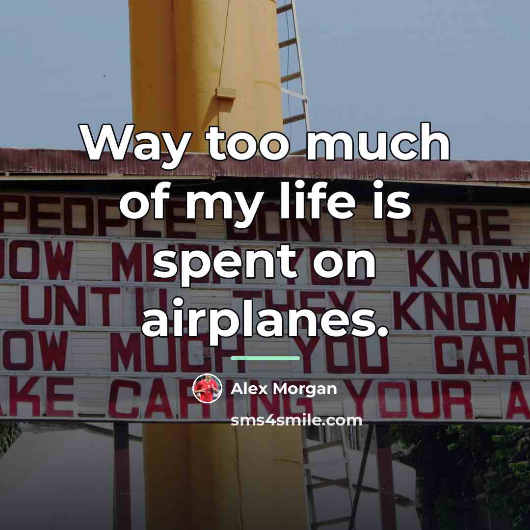 “Way too much of my life is spent on airplanes.…” quote by Alex Morgan