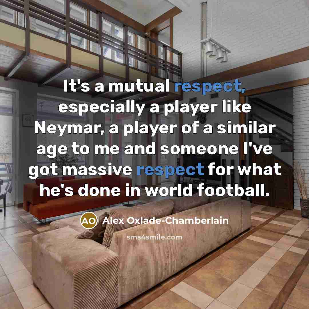 “It's a mutual respect, especially a player like Neymar, a…” quote by Alex Oxlade-Chamberlain