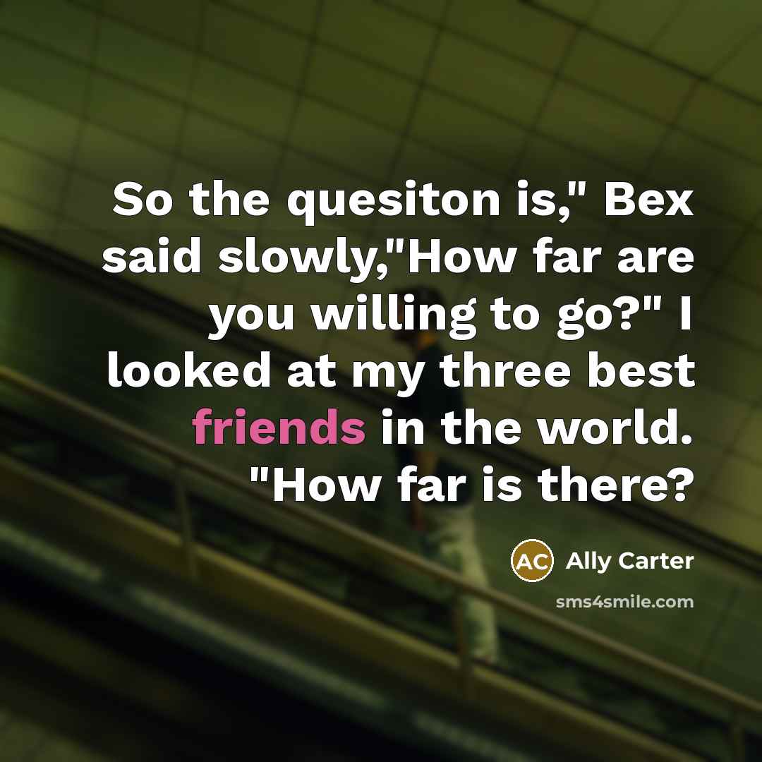 “So the quesiton is," Bex said slowly,"How far are you…” quote by Ally Carter