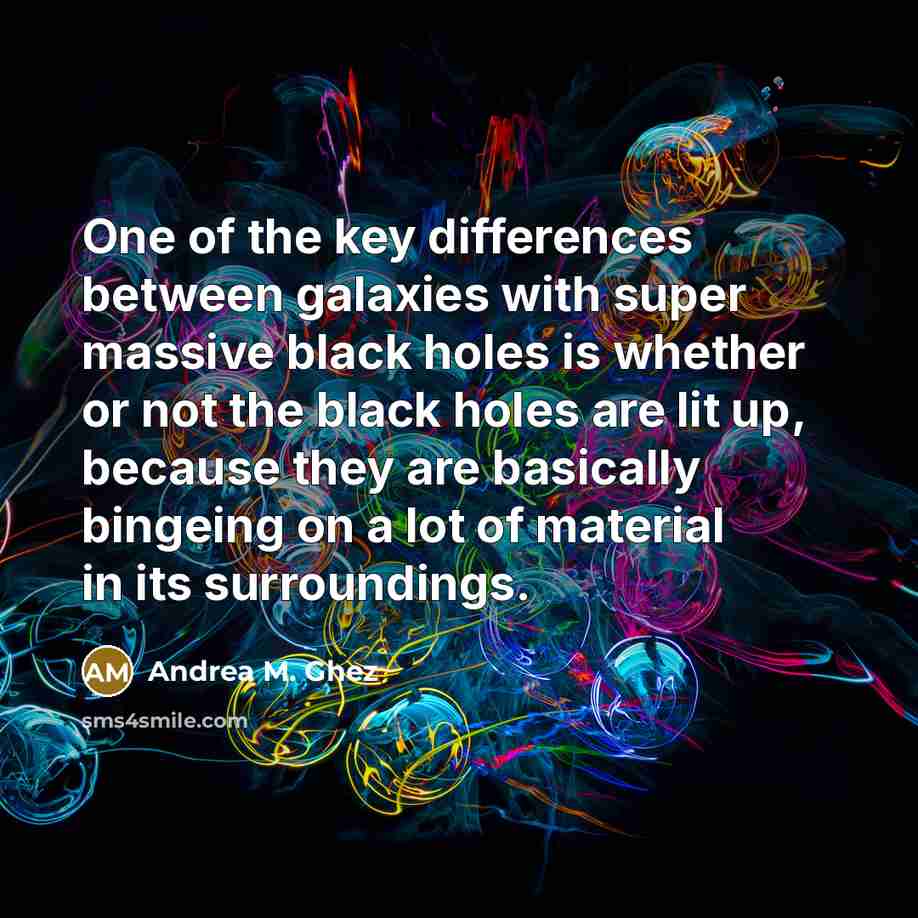 “One of the key differences between galaxies with super massive…” quote by Andrea M. Ghez
