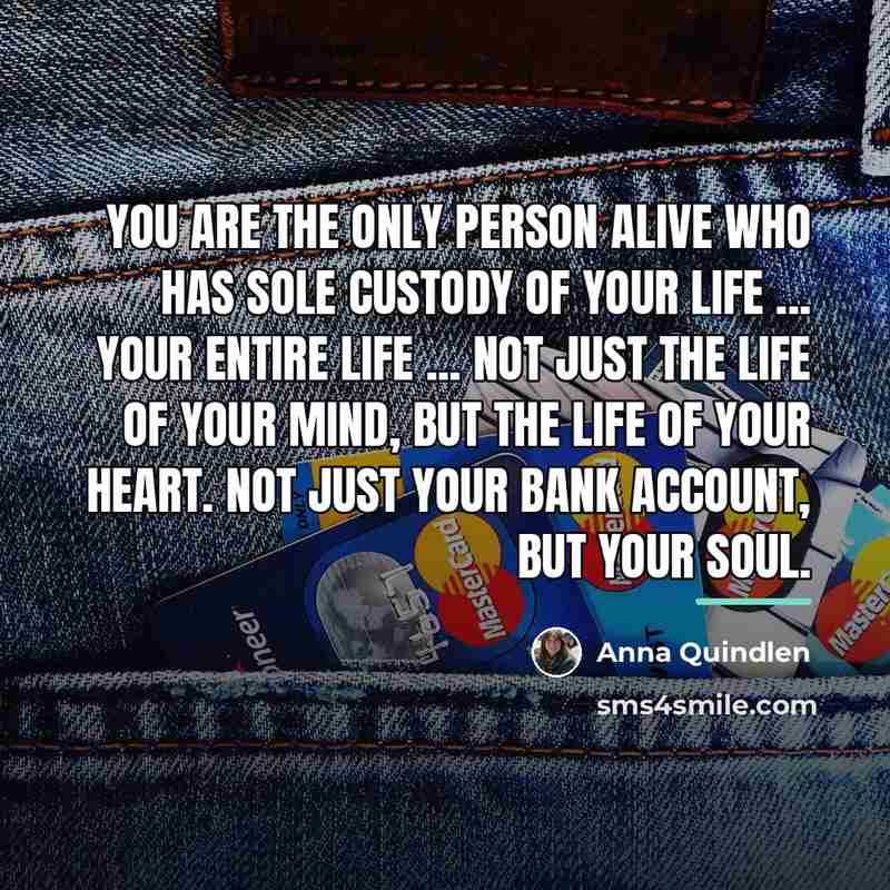 “You are the only person alive who has sole custody…” quote by Anna Quindlen