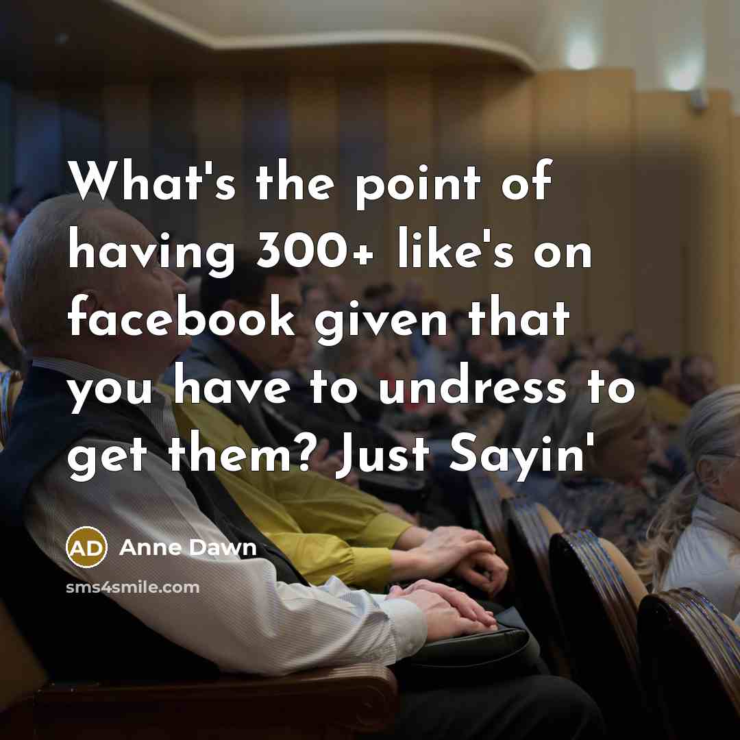 “What's the point of having 300+ like's on facebook given…” quote by Anne Dawn