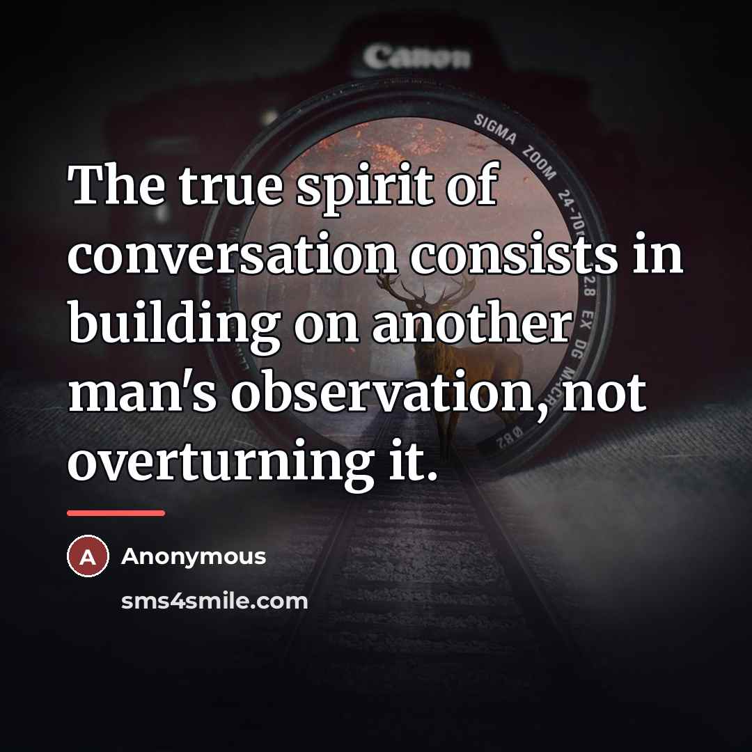 “The true spirit of conversation consists in building on another…” quote by Anonymous