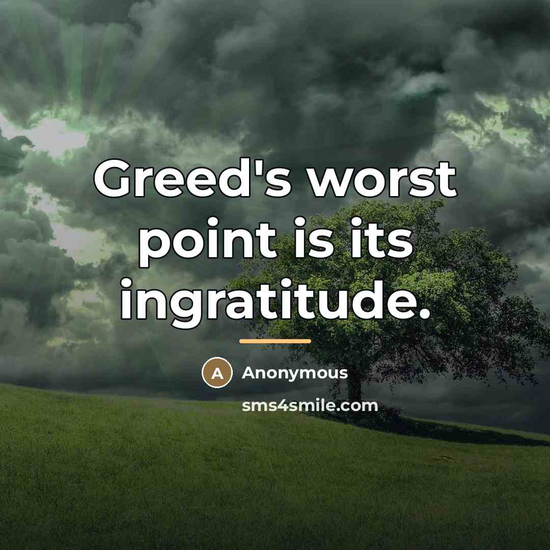 “Greed's worst point is its ingratitude.…” quote by Anonymous